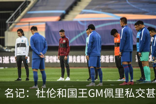 名记：杜伦和国王GM佩里私交甚笃 前者目前在活塞心生不满